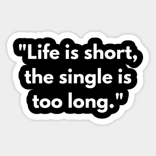 "Life is short, the single is too long." Sticker